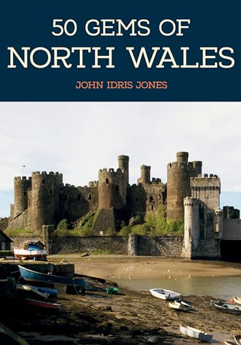 50 Gems of North Wales: The History & Heritage of the Most Iconic Places von Amberley Publishing